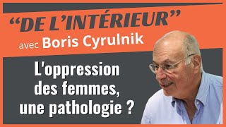 L'oppression des femmes, une pathologie ? ● De L'intérieur - Boris Cyrulnik #DroitsDesFemmes