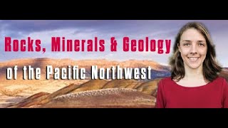 Rocks, Minerals & Geology of the PNW - GSOC Lecture July 2021 Leslie Moclock