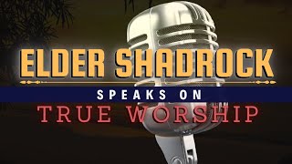 Elder Shadrock Speaks On 'True Worship'