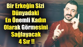 Bir Erkeğin Sizi Dünyadaki En Önemli Kadın Olarak Görmesini Sağlayacak 4 Sır !!