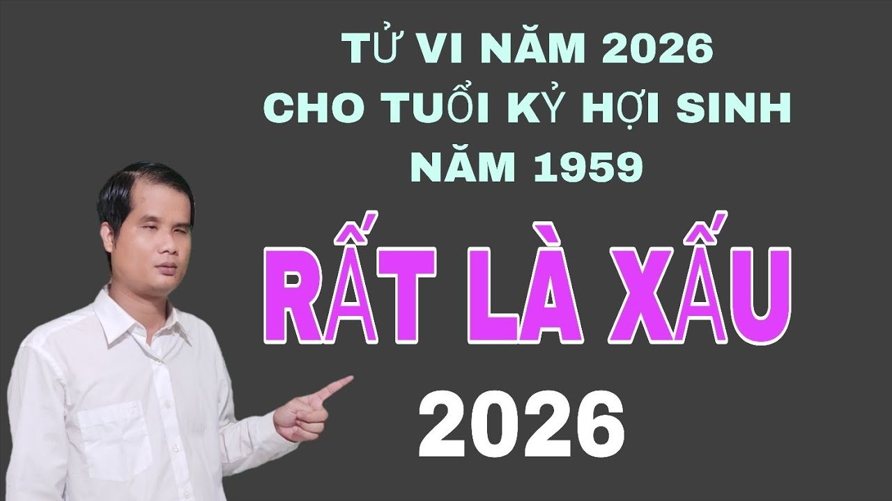 Tử vi năm 2026 dành cho tuổi Kỷ Hợi sinh năm 1959 rất là xấu rất là xui