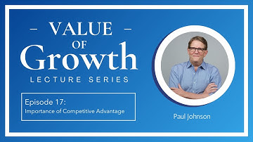 Episode 17: Importance of Competitive Advantage | Value of Growth Lecture Series