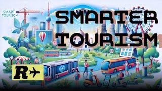 Smarter Tourism, Not Smart Tourism What Is It? And Why Destinations Should Be Doing It