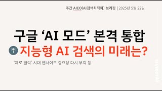[주간 AIEO 브리핑] 구글 'AI 모드' 공개, 지능형 AI 검색의 미래는?