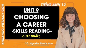 Tiếng Anh 12 - Unit 9 Choosing a career - Skills Reading - Cô Nguyễn Thanh Hoa (HAY NHẤT)