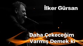 İlker Gürsan-Daha Çekeceğim Varmış Demek Ki