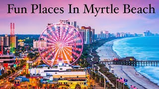 TOP 10 FUN PLACES YOU MUST CHECK OUT IN MYRTLE BEACH