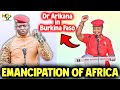 Dr Arikana from USA to Burkina Faso meet Captain Traore Shocks the World, EMANCIPATION OF AFRICA