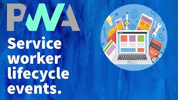 PWA Tutorial for Beginners 5 - Service worker lifecycle events