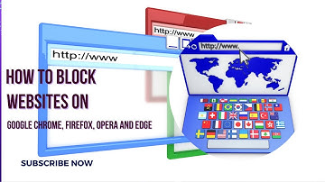 How To Block Websites on Google Chrome, Firefox, Microsoft Edge and Opera.