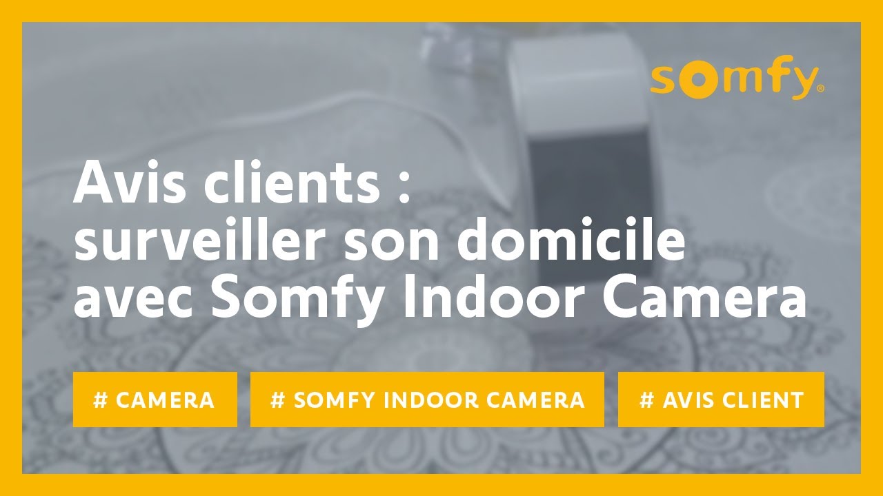 Somfy Indoor Camera, caméra de surveillance intérieure : test et avis  client de Fouad
