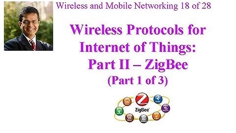 CSE 574-14-13A: Wireless Protocols for Internet of Things: Part II - ZigBee (Part 1 of 3)