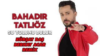 Bahadır Tatlıöz - Su Yolunu Bulur (Kürşat Baş & Berkay Acar Remix) Resimi