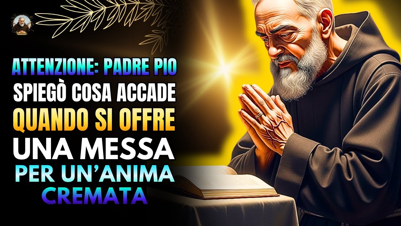 ATTENZIONE: PADRE PIO SPIEGÒ COSA ACCADE QUANDO SI OFFRE UNA MESSA PER UN’ANIMA CREMATA