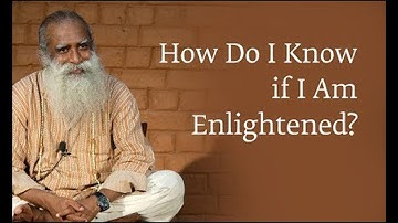 How Do I Know if I Am Enlightened   Sadhguru