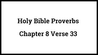 Holy Bible Proverbs 8:33