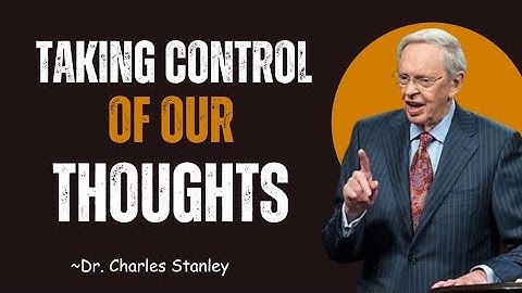 TAKING CONTROL OF OUR THOUGHTS || DR. CHARLES STANLEY