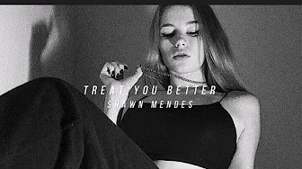 Treat You Better -Shawn Mendes (πππ π¨ππ ππ π¨π) Treat You Better -Shawn Mendes (πππ π¨ππ ππ π¨π)