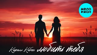 Кирилл Кабан - Любить Тебя (Single 2024)