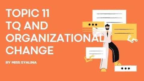 TOPIC 11 PERFORMANCE EXCELLENCE AND ORGANIZATIONAL CHANGE PART 1 QM BUS3231