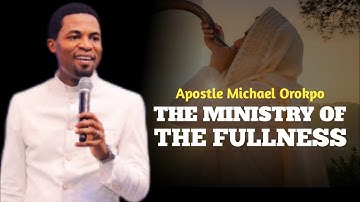 THE MINISTRY OF THE FULLNESS - Apostle Michael Orokpo