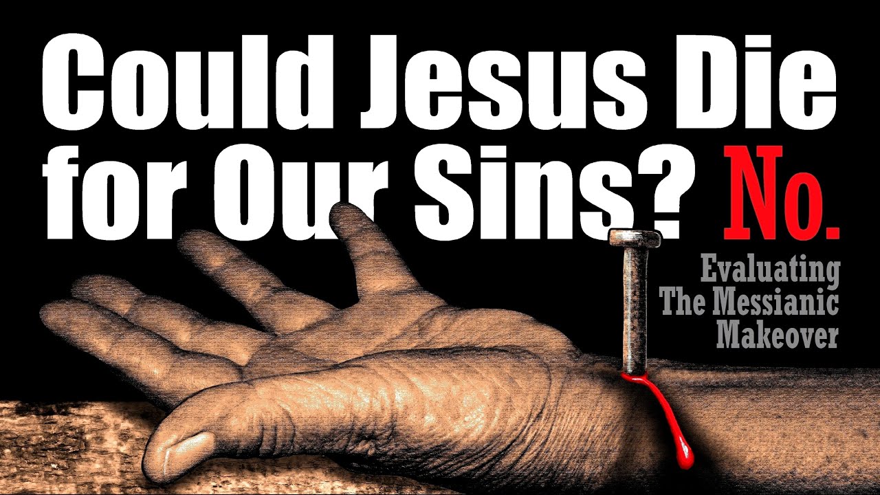 Could Jesus Die For Our Sins? Evaluating the Messianic Makeover, Messiah to Christ – Rabbi Skobac