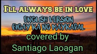 I'll always be in love English version bigay ka ng maykapal covered by Santiago Laoagan
