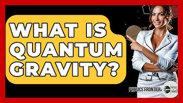 What Is Quantum Gravity? - Physics Frontier