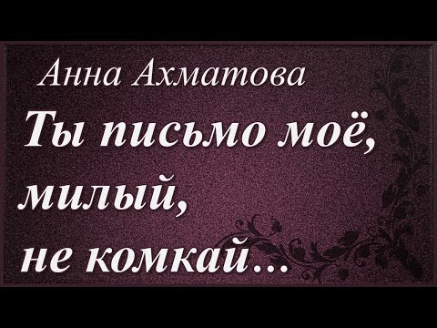 Ты письмо моё, милый, не комкай /Анна Ахматова/