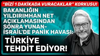 BAKANLIĞIN YILDIRIMHAN NET AÇIKLAMASINDAN SONRA YUNAN-İSRAİL'DE PANİK HAVASI: TÜRKİYE TEHDİT EDİYOR