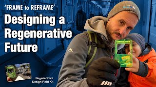 Regenerative Design Field Kit: Frame to Reframe, Designing a Regenerative Future