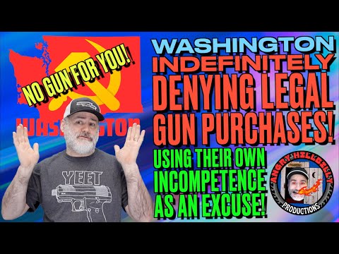 Washington Indefinitely Denying Legal Gun Purchases! (Using Own Incompetence as Excuse!)