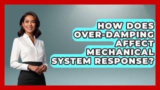 How Does Over-damping Affect Mechanical System Response - Mechanical Engineering Explained