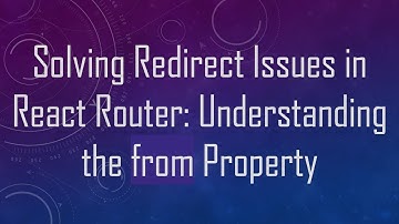 Solving Redirect Issues in React Router: Understanding the from Property