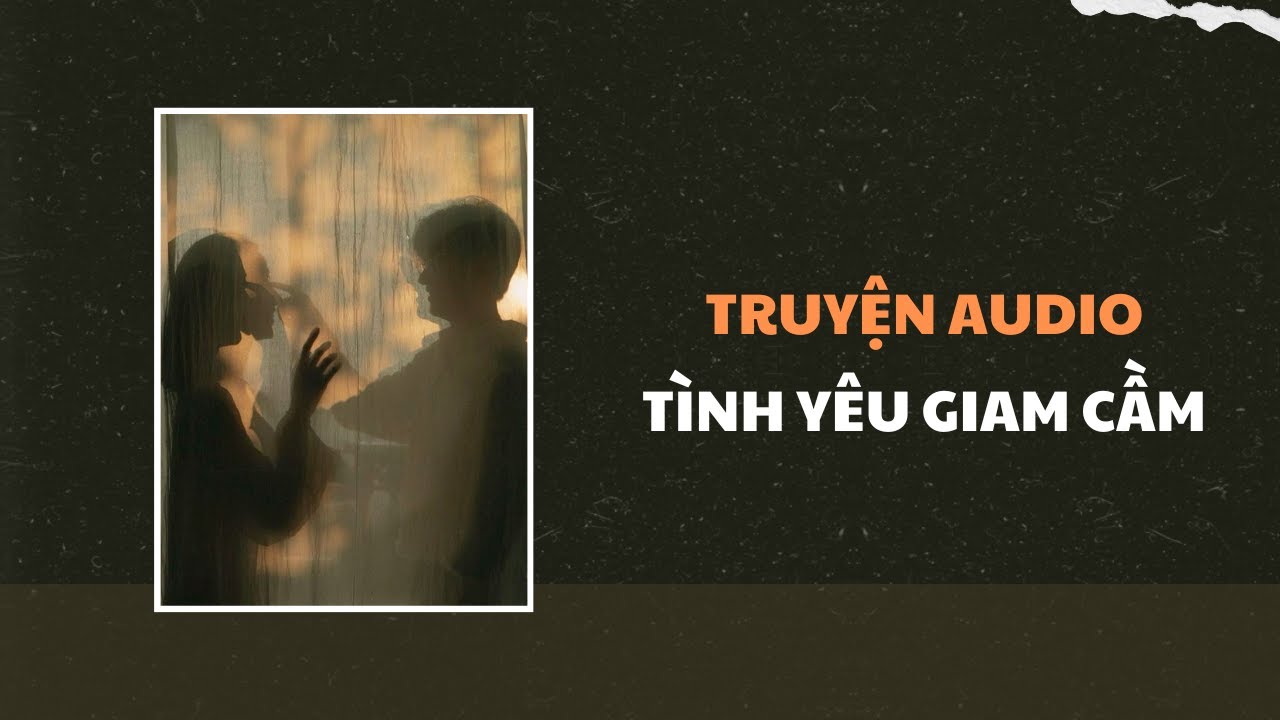 [Truyện Audio] Tình Yêu Giam Cầm | Trần Thiên Minh