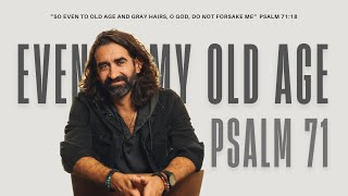 Word + Song: Even To My Old Age (Psalm 71)