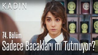 Sadece Bacakları Mı Tutmuyor? - Kadın 74 Bölüm