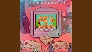 Don't Give Me A Reason - Lazy Weekends