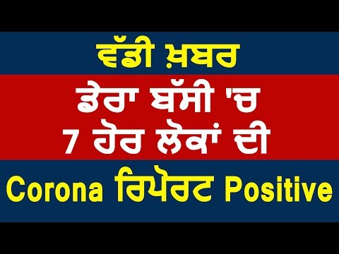 Breaking: Dera Bassi में 7 और लोगों की  CoronaVirus की Report आई Positive