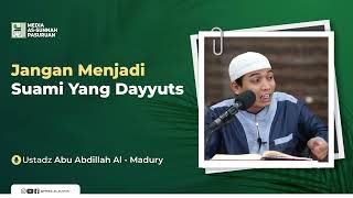 JANGAN MENJADI SUAMI YANG DAYYUTS | Ustadz Abu Abdillah Al - Madury