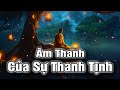 Nhạc Thiền Thư Giản Tâm Trí |  Âm Thanh Của Sự Thanh Tịnh - Giúp Ngủ Sâu Giấc Mp3 Song