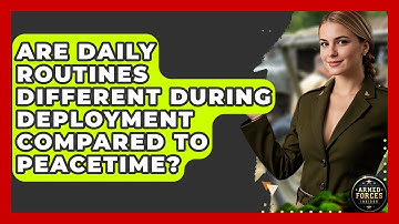 Are Daily Routines Different During Deployment Compared to Peacetime? | Armed Forces Insider