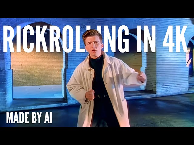 Rickrolling in 4K is equally as amazing as it sounds