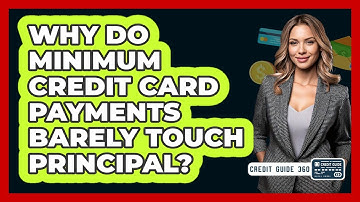 Why Do Minimum Credit Card Payments Barely Touch Principal? - CreditGuide360.com