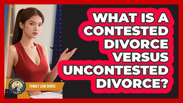 What Is A Contested Divorce Versus Uncontested Divorce? - Family Law Gurus