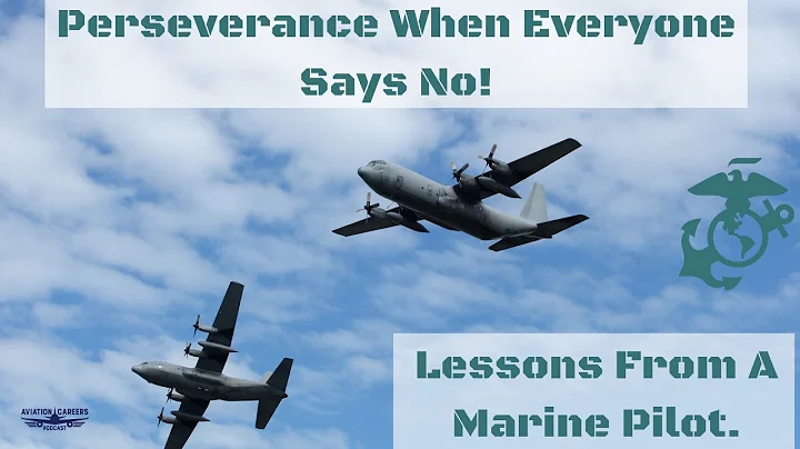 Perseverance When Everyone Says No - Lessons From A Marine Pilot.