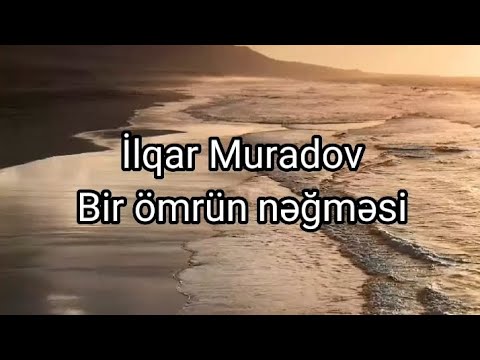 İlqar Muradov - Bir ömrün nəğməsi | Sözləri / Lyrics |