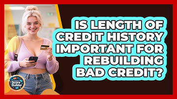 Is Length Of Credit History Important For Rebuilding Bad Credit? - Student Score Builder
