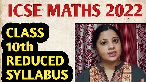 ICSE 2022 ,class10,Maths REDUCED SYLLABUS.. Detailed information