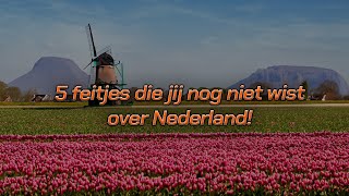 5 Weetjes Over Nederland Die Bijna Niemand Weet